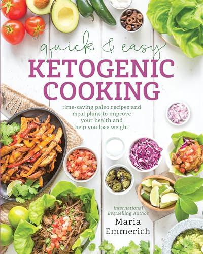 Quick & Easy Ketogenic Cooking: Time-Saving Paleo Recipes and Meal Plans to Improve Your Health and Help You Lose Weight