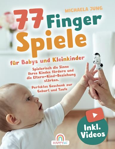 77 Fingerspiele für Babys und Kleinkinder: Spielerisch die Sinne Ihres Kindes fördern und die Eltern-Kind-Beziehung stärken inkl. Fingerpuppen zum Ausdrucken – Perfektes Geschenk zur Geburt und Taufe