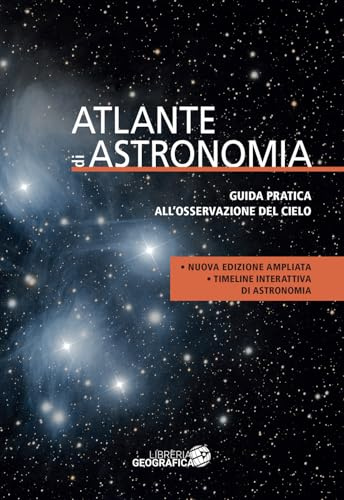 Atlante di astronomia. Guida pratica all’osservazione del cielo. Nuova ediz.
