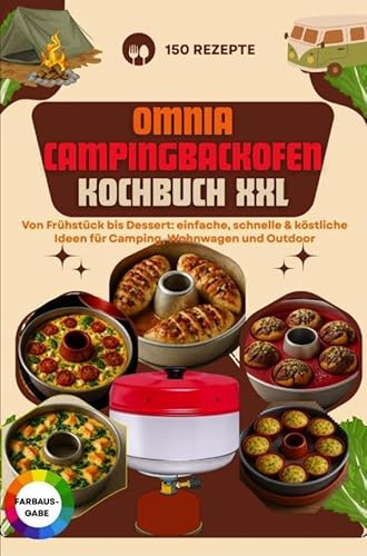 Omnia Campingbackofen Kochbuch XXL - 150 Rezepte: Von Frühstück bis Dessert: einfache, schnelle & köstliche Ideen für Camping, Wohnwagen und Outdoor: ... Wohnmobil, Campingbus, Boot & Outdoor-Küche