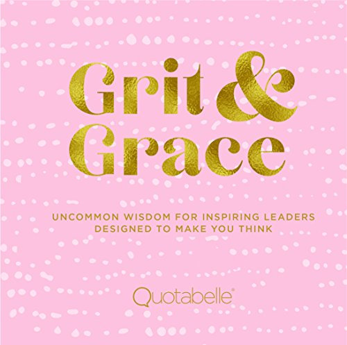 Grit and Grace: Uncommon Wisdom for Inspiring Leaders Designed to Make You Think (2) (Everyday Inspiration)