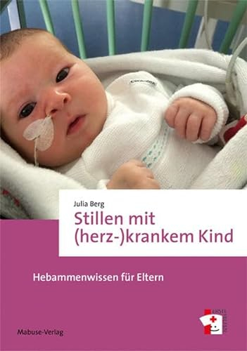 Stillen mit (herz-)krankem Kind. Hebammenwissen für Eltern - Ratgeber mit allen Basics und für besondere Stillsituationen (Erste Hilfen, Band 16)