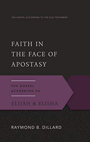 Faith in the Face of Apostasy: The Gospel According to Elijah & Elisha (The Gospel according to the Old Testament)