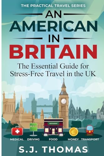 An American in Britain: The Essential Guide for Stress-Free Travel in the UK - Car Rentals, Cell Phones, Train Travel, and More