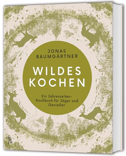 Wildes Kochen: Ein modernes Wild-Kochbuch für Jäger und Genießer - saisonale Rezepte für Reh, Hirsch, Gams und Wildschwein (BLV Wildküche)
