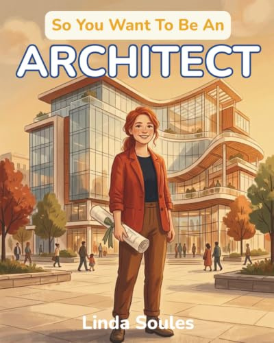 So You Want To Be An Architect: A Kids' Guide to Architecture, Building Design, Blueprints, and the Creative Thinkers Who Imagine and Shape the Spaces Where We Live, Work, and Play: 47