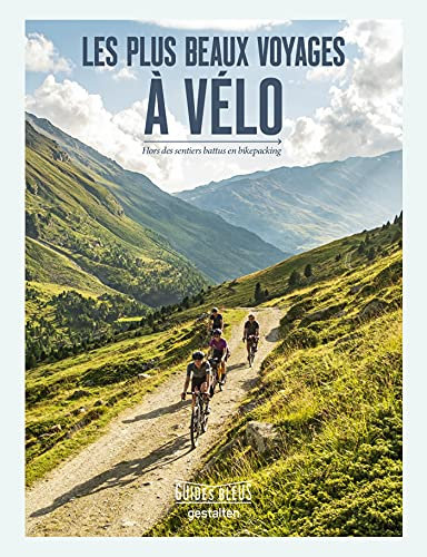 Les plus beaux voyages à vélo: Hors des sentiers battus en bikepacking