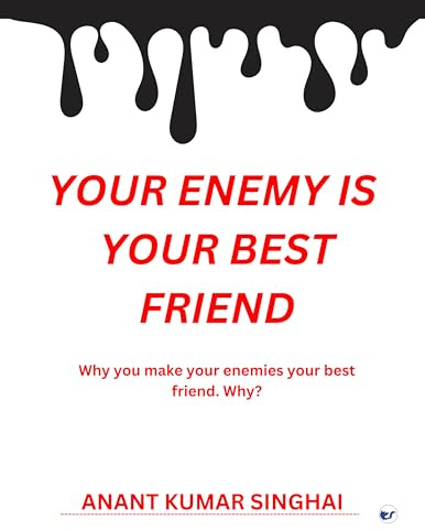 YOUR ENEMY IS YOUR BEST FRIEND: Why you make your enemies your best friend . Why ?