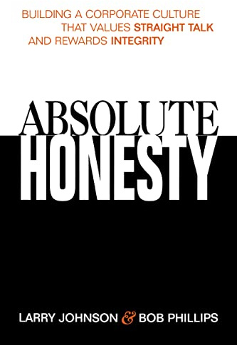 Absolute Honesty: Building a Corporate Culture That Values Straight Talk and Rewards Integrity