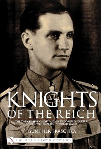 Knights of the Reich: Twenty-seven Most Highly Decorated Soldiers of the Wehrmacht in World War II