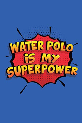 Water Polo Is My Superpower: A 6x9 Inch Softcover Diary Notebook With 110 Blank Lined Pages. Funny Water Polo Journal to write in. Water Polo Gift and SuperPower Design Slogan