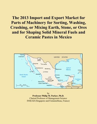 The 2013 Import and Export Market for Parts of Machinery for Sorting, Washing, Crushing, or Mixing Earth, Stone, or Ores and for Shaping Solid Mineral Fuels and Ceramic Pastes in Mexico