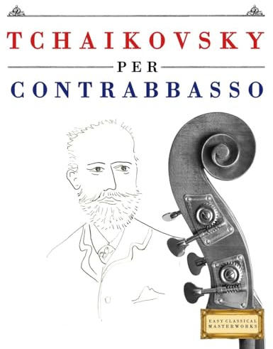 Tchaikovsky per Contrabbasso: 10 Pezzi Facili per Contrabbasso Libro per Principianti