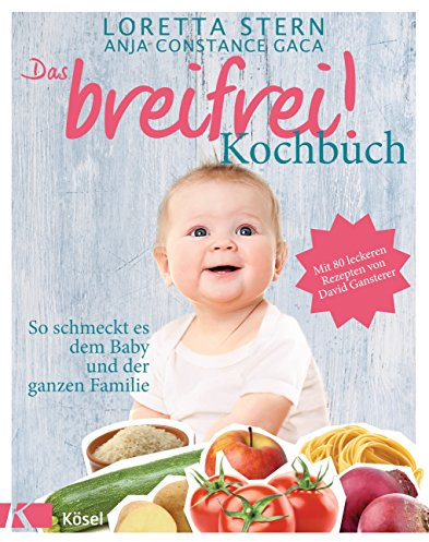 Das breifrei!-Kochbuch: So schmeckt es dem Baby und der ganzen Familie. Mit 80 leckeren Rezepten von David Gansterer