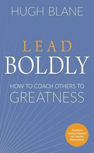 Lead Boldly: How to Coach Others to Greatness (The Transformational Coach)