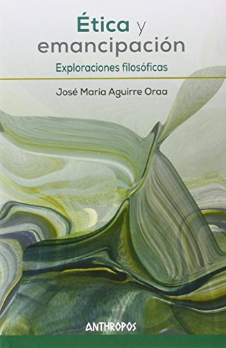 Ética Y Emancipación: Exploraciones filosóficas (Autores, Textos y Temas. Filosofía)