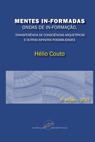 Mentes In-Formadas, Ondas de In-Formação: Transferência de Consciências Arquetípicas e Outras Infinitas Possibilidades