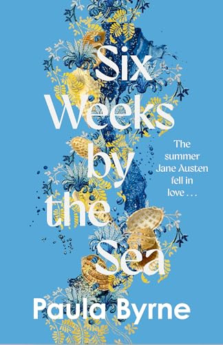 Six Weeks by the Sea: A gorgeous escapist novel from her acclaimed biographer about the summer Jane Austen fell in love (Fontana)