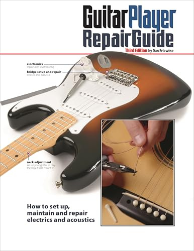 Guitar Player Repair Guide: How to set Up, Maintain and Repair Electrics and Acoustics