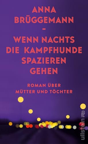 Wenn nachts die Kampfhunde spazieren gehen: Roman über Mütter und Töchter | Über die Erwartungen der Mütter, ihr toxisches Erbe und die Schönheit des Erwachsenwerdens