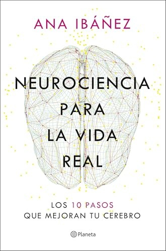 Neurociencia para la vida real: Los 10 pasos que mejoran tu cerebro (No Ficción)