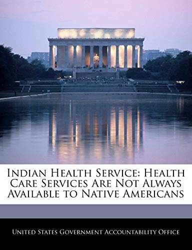 Indian Health Service: Health Care Services Are Not Always Available to Native Americans