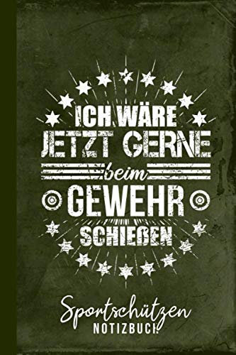 Sportschützen Notizbuch Ich wäre jetzt gerne beim Gewehr Schießen: Sportschießen Gewehrschießen (Schützenbuch, Band 1)