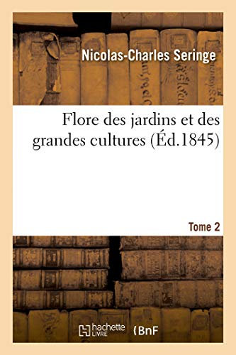 Flore des jardins et des grandes cultures. Tome 2: ou Description des plantes de jardins, d'orangeries et des grandes cultures, leur multiplication