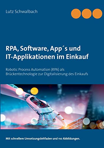 RPA, Software, App´s und IT-Applikationen im Einkauf: Robotic Process Automation (RPA) als Brückentechnologie zur Digitalisierung des Einkaufs
