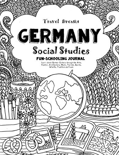 Travel Dreams Germany- Social Studies Fun-Schooling Journal: Learn about German Culture through the Arts, Fashion, Architecture, Music, Tourism, ... & Food! (Travel Dreams - Social Studies)