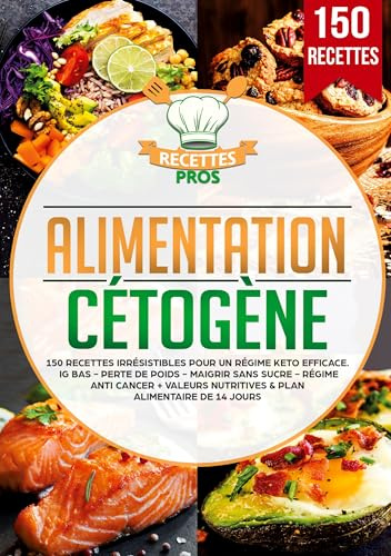 Alimentation cétogène: 150 recettes irrésistibles pour un régime keto efficace. IG bas - Perte de poids - Maigrir sans sucre - Régime anti cancer + Valeurs nutritives & Plan alimentaire de 14 jours