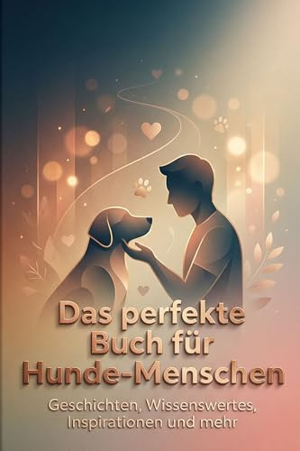 Das perfekte Buch für Hunde-Menschen: Geschichten, Wissenswertes, Inspirationen und mehr