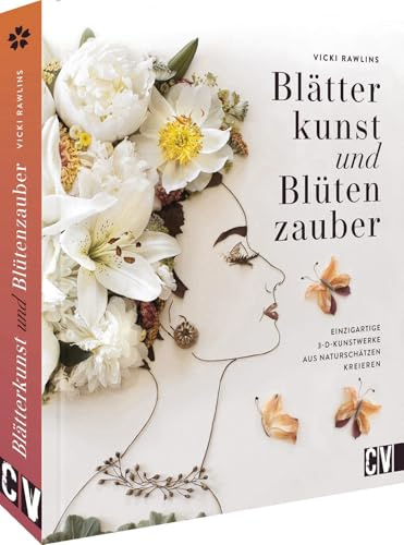 DIY Buch – Blätterkunst und Blütenzauber: Einzigartige 3D-Kunstwerke aus Naturschätzen kreieren. Basteln mit Naturmaterialien. Blumen, Blüten, Blätter und Co. sammeln, trocknen, pressen