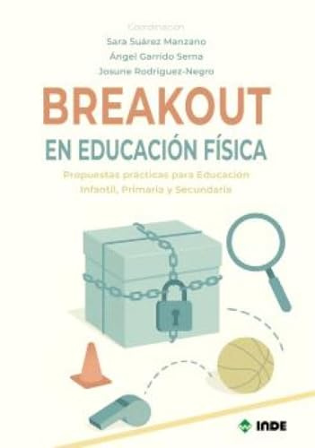 BREAKOUT EN EDUCACIÓN FÍSICA: Propuestas prácticas para Educación Infantil, Primaria y Secundaria (PEDAGOGIA/EDUCACION FISICA)