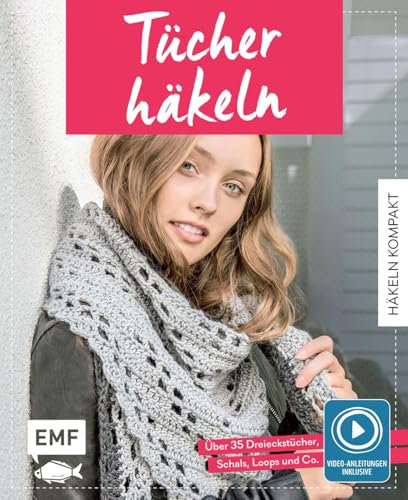 Häkeln kompakt – Tücher häkeln. Mit Video-Anleitungen zu allen Grundtechniken: Über 35 Dreieckstücher, Schals, Loops und Co.