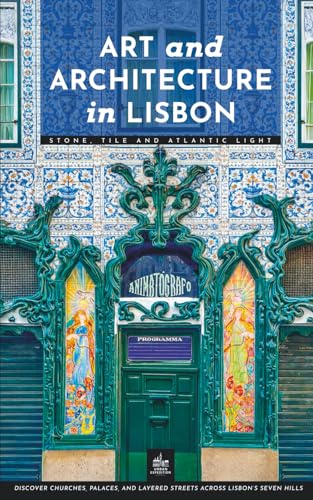 Art and Architecture in Lisbon: Stone, Tile and Atlantic Light (Portugal Through Its Stories)