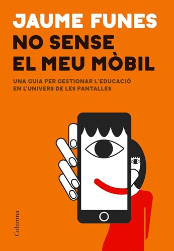 No sense el meu mòbil: Una guia per gestionar l'educació en l'univers de les pantalles