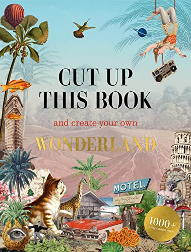 Cut Up This Book and Create Your Own Wonderland /anglais: 1,000 Unexpected Images for Collage Artists