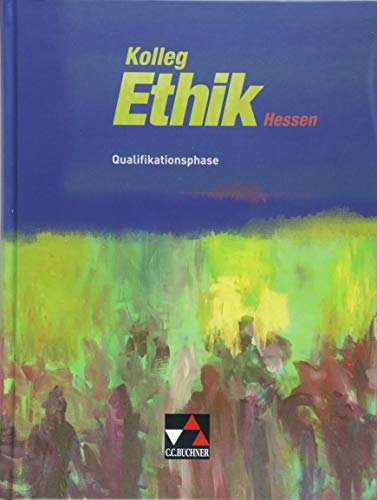 Kolleg Ethik – Hessen / Kolleg Ethik Hessen Qualifikationsphase: Unterrichtswerk für Ethik in der Oberstufe (Kolleg Ethik – Hessen: Unterrichtswerk für Ethik in der Oberstufe)