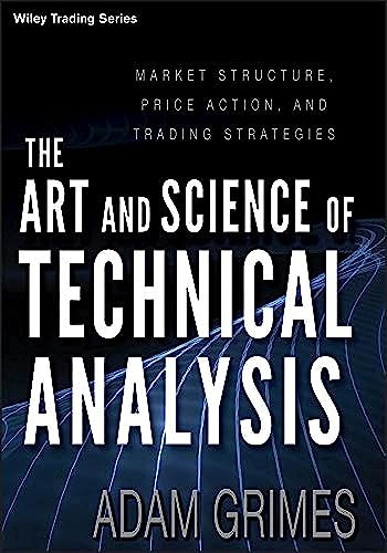 The Art and Science of Technical Analysis: Market Structure, Price Action, and Trading Strategies