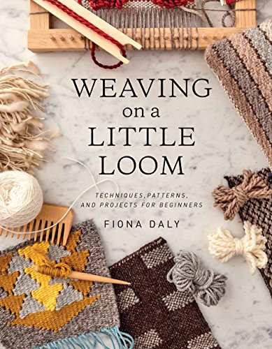 Weaving on a Little Loom (Everything You Need to Know to Get Started with Weaving, Includes 5 Simple Projects): Techniques, Patterns, and Projects for Beginners