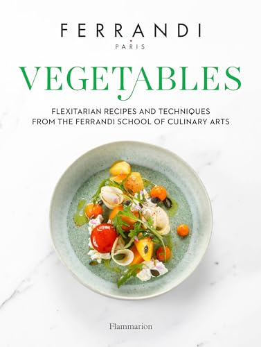 Vegetables: Flexitarian Recipes and Techniques from the Ferrandi School of Culinary Arts