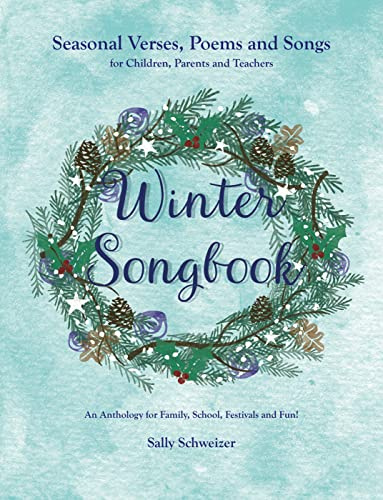 Winter Songbook: Seasonal Verses, Poems and Songs for Children, Parents and Teachers. An Anthology for Family, School, Festivals and Fun!: 4 (Seasonal Songbooks)