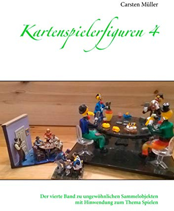 Kartenspielerfiguren 4: Der vierte Band zu ungewöhnlichen Sammelobjekten mit Hinwendung zum Thema Spielen