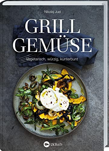 Grillgemüse: Vegetarisch, würzig, kunterbunt. Rezepte zum gesunden Grillen ohne Fleisch. Grillbuch von Gemüsespießen bis zum gegrillten Nachtisch