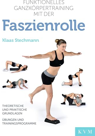 Funktionelles Ganzkörpertraining mit der Faszienrolle: Theoretische und praktische Grundlagen, Übungen und Trainingsprogramme