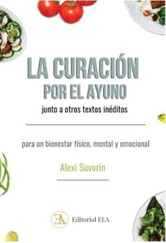 La curación por el ayuno: Junto a otros textos inéditos.: Para un bienestar físico, mental y emocional: 33 (SALUD NATURAL)