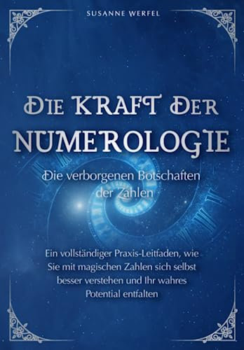 Numerologie - Die verborgenen Botschaften der Zahlen: Wie Sie sich selbst besser verstehen, Ihren Lebensweg entschlüsseln und innere Blockaden endlich auflösen