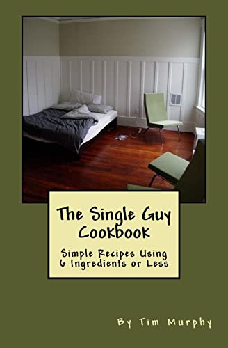 The Single Guy Cookbook: Simple Recipes Using 6 Ingredients or Less (Cookbooks for Guys)