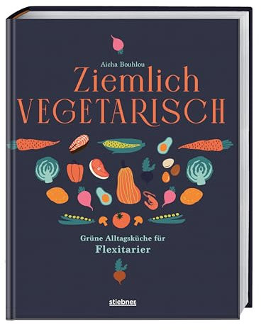 Ziemlich vegetarisch: Grüne Alltagsküche für Flexitarier. Kochbuch für die flexitarische Ernährung. Gesunde Rezepte mit und ohne Fleisch für Teilzeit-Vegetarier.